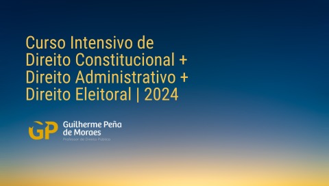 Curso Intensivo de Direito Constitucional + Direito Administrativo + Direito Eleitoral | 2024